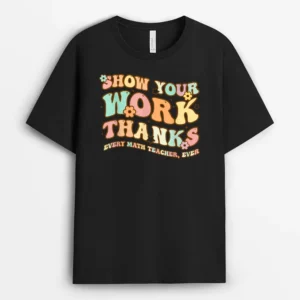 Back To School Show Your Work Thanks Math Teacher Funny T-Shirt - Black