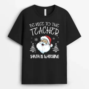 Be Nice To The Teacher Santa Is Watching Teacher Christmas T-Shirt - Black