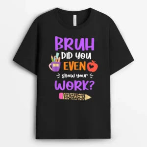 Bruh Did You Even Show Your Work Funny Math Teacher Women T-Shirt - Black